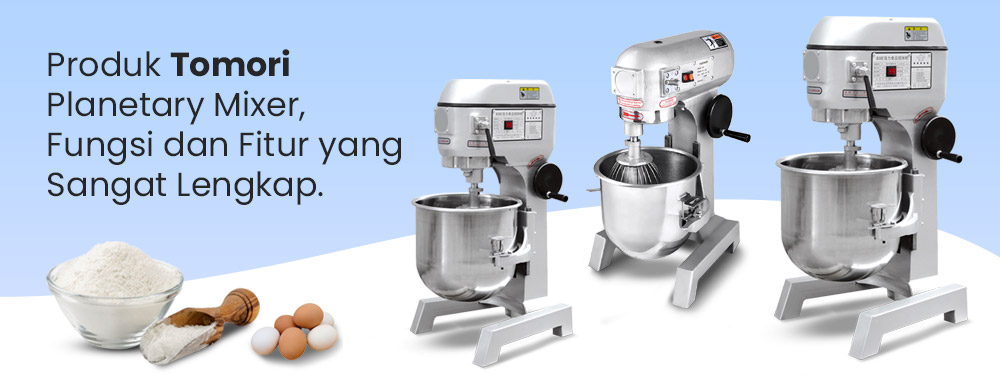 Produk Tomori Planetary Mixer, Fungsi dan Fitur yang Sangat Lengkap